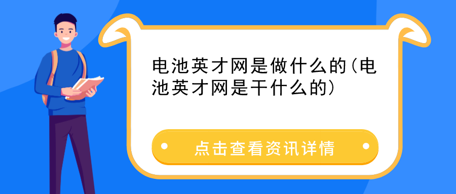 電池英才網(wǎng)是做什么的(電池英才網(wǎng)是干什么